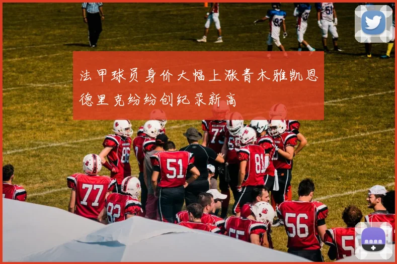 法甲球员身价大幅上涨青木雅凯恩德里克纷纷创纪录新高
